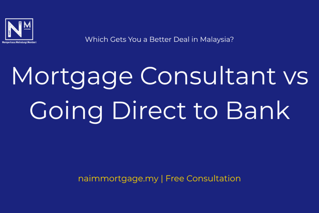 Mortgage Consultant vs Going Direct to the Bank: Which is Better in Malaysia? (2026) mortgage consultant vs bank Malaysia which is better naimmortgage